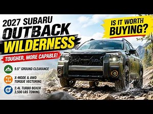 2027 Subaru Outback Wilderness Review: Tougher, More Capable... Is It Worth Buying?