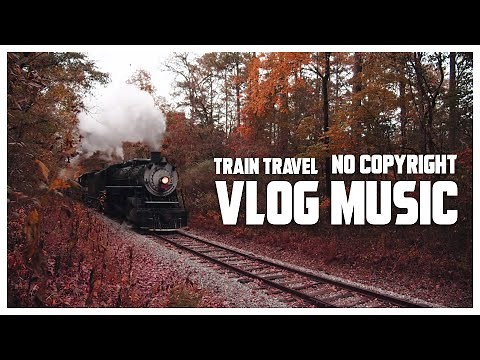 Train Travel Vlog Music No Copyright Upbeat | Train Traveling Background Music Free Download