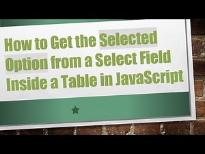 How to Get the Selected Option from a Select Field Inside a Table in JavaScript