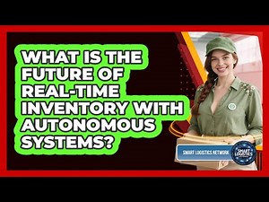 What Is The Future Of Real-time Inventory With Autonomous Systems? - Smart Logistics Network