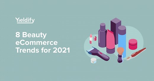 8 Beauty eCommerce Trends That Will Define the Industry In 2021 [Free Guide] | Yieldify