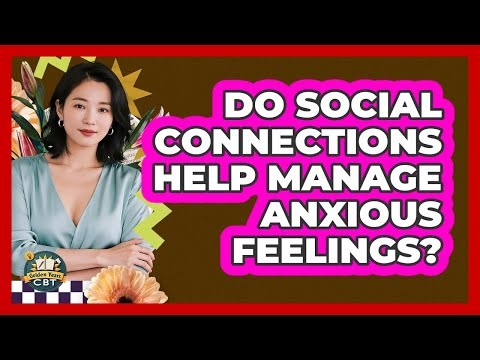 Do Social Connections Help Manage Anxious Feelings?