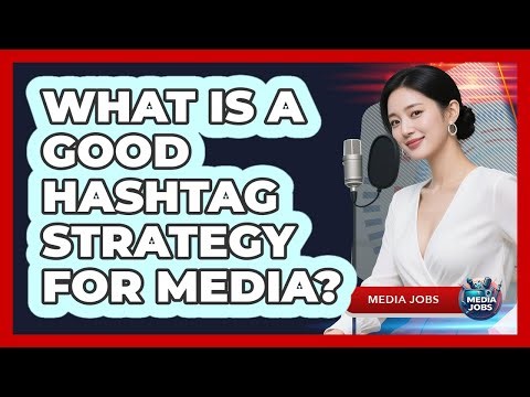 What Is A Good Hashtag Strategy For Media?
