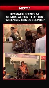 Indigo News | Dramatic Scenes At Mumbai Airport: Foreign Passenger Climbs Counter