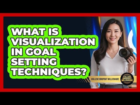 What Is Visualization In Goal Setting Techniques? - College Dropout Millionaire