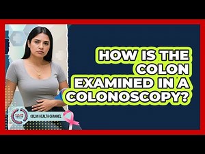 How Is the Colon Examined in a Colonoscopy?