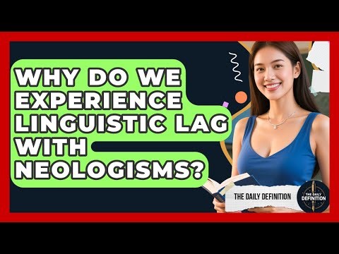 Why Do We Experience Linguistic Lag With Neologisms? - The Daily Definition