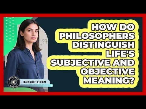 How Do Philosophers Distinguish Life's Subjective And Objective Meaning?