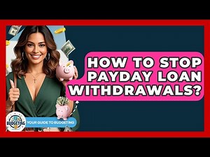 How To Stop Payday Loan Withdrawals? - Your Guide to Budgeting