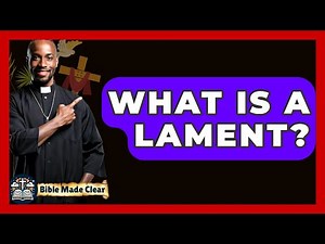 What Is A Lament? - BibleMadeClear.com