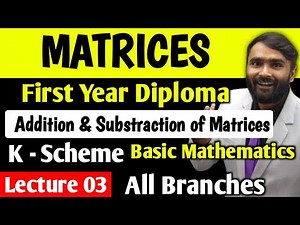 Matrices |Addition and Substraction of Matrix |FIRST YEAR DIPLOMA|POLYTECHNIC|K Scheme|Lecture 03