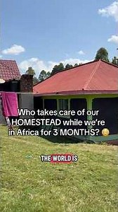 Who takes care of our Homestead while we’re in Africa for three months?