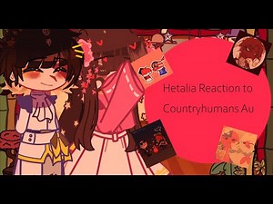 Hetalia Reaction to Countryhumans Au//Hetalia x GC x CHs//