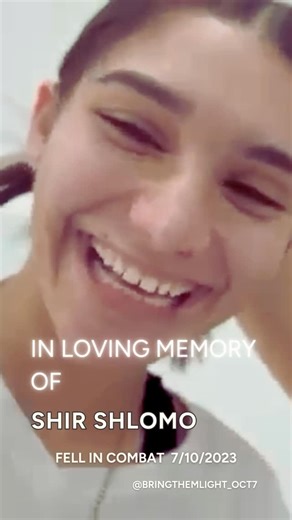 Bring Them Light Project | October 7 Remembrance - Lihie Gilhar on Instagram: "In Loving Memory of Shir Shlomo Fell in Combat 7/10/2023 Urim Base Israel “ Black Saturday Terrorist Massacre “ Thank you to Shir’s father for sharing with us his beautiful daughter. Shir is remembered as a true heroine - a devoted daughter, friend, and soldier whose love turned into bravery at the most critical moment. Her mother Anat wrote the song “My Shir,” recorded in her honor to keep her light alive ( the secon