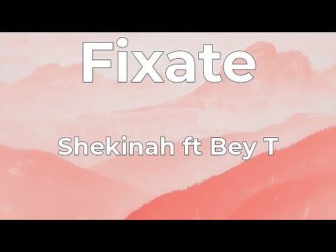 Shekinah ft Bey T - Fixate Lyrics
