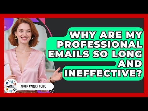 Why Are My Professional Emails So Long And Ineffective? - Admin Career Guide
