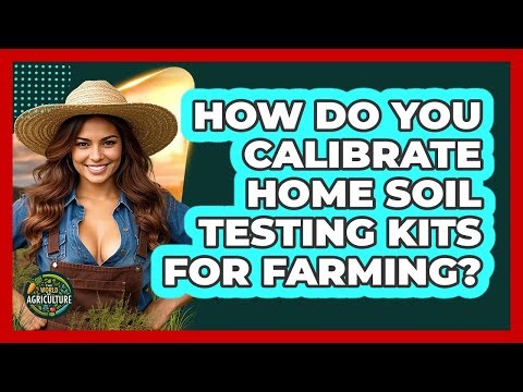 How Do You Calibrate Home Soil Testing Kits For Farming? - The World of Agriculture