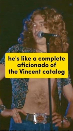 robert plant led zeppelin: he's like a complete aficionado of the Vincent catalog
