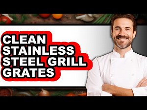 How to Clean Stainless Steel Grill Grates - Easy Guide
