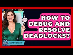 How To Debug And Resolve Deadlocks? - Learn To Troubleshoot