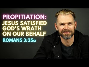 PROPITIATION: Jesus satisfied God's wrath on our behalf | ROMANS 3:25