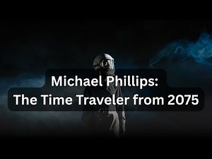 Michael Phillips: Time Traveler from 2075 — His Full Predictions & Warnings
