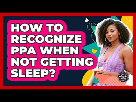 How to Recognize PPA When Not Getting Sleep?