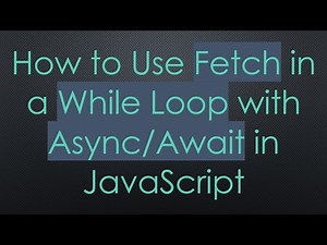 How to Use Fetch in a While Loop with Async/Await in JavaScript