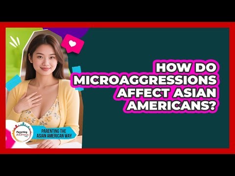 How Do Microaggressions Affect Asian Americans? - Parenting the Asian American Way
