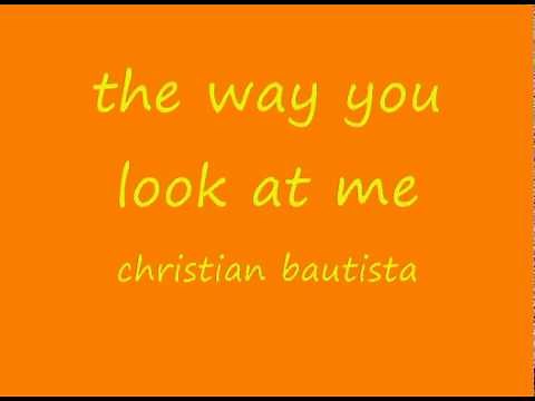 The Way You Look At Me - Christian Bautista lyrics