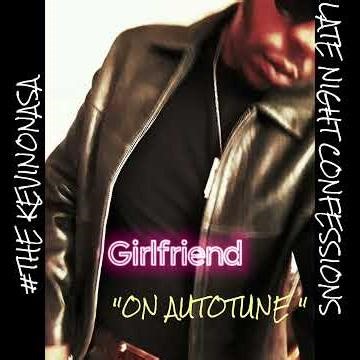 "Girlfriend" from #the kevinonasa late night confessions on autotune