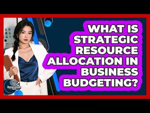 What Is Strategic Resource Allocation In Business Budgeting?