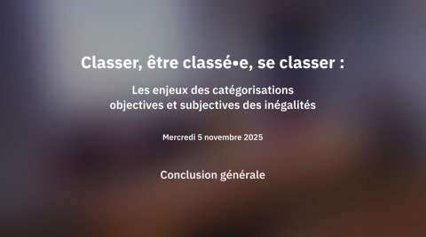 Classer, être classé·e, se classer : les enjeux des catégorisations objectives et subjectives des inégalités | Conclusion générale | Canal U
