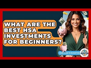 What Are The Best HSA Investments For Beginners? - Your Guide to Budgeting