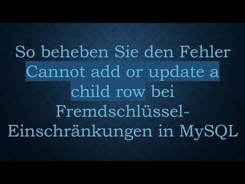 So beheben Sie den Fehler Cannot add or update a child row bei Fremdschlüssel-Einschränkungen in My