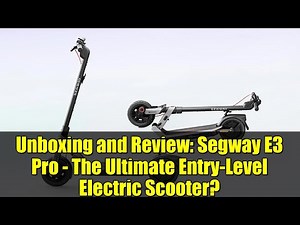 Unboxing and Review: Segway E3 Pro - The Ultimate Entry-Level Electric Scooter?