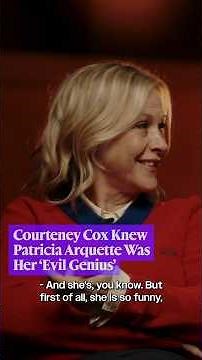 Courteney Cox Knew Patricia Arquette Was Her ‘Evil Genius’