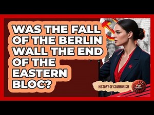 Was The Fall Of The Berlin Wall The End Of The Eastern Bloc? - History of Communism