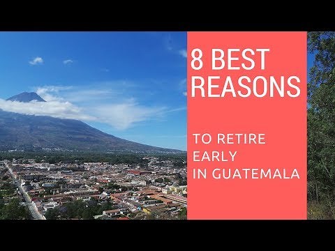 8 Best reasons to retire early in Guatemala! Right next door!