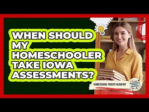 When Should My Homeschooler Take Iowa Assessments?