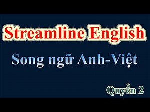 Học Tiếng Anh qua giáo trình Streamline|| Streamline English Connections || Song Ngữ Anh Việt