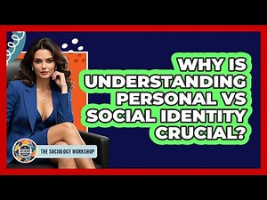 Why Is Understanding Personal Vs Social Identity Crucial? - The Sociology Workshop