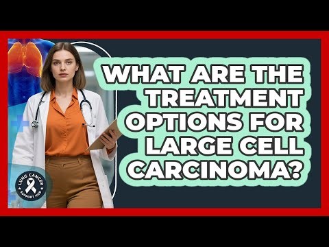 What Are The Treatment Options For Large Cell Carcinoma?