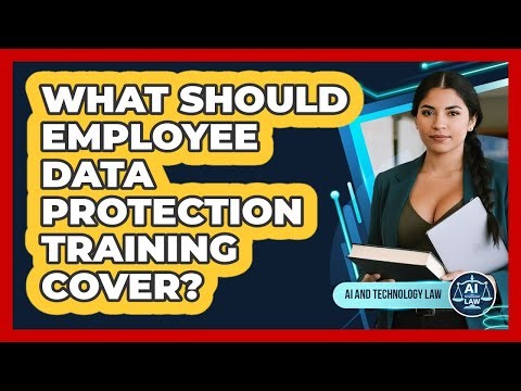 What Should Employee Data Protection Training Cover?