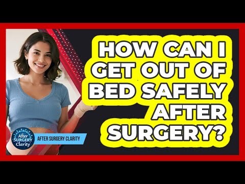 How Can I Get Out Of Bed Safely After Surgery? - After Surgery Clarity