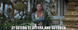 Et cetera, et cetera, and so forth.