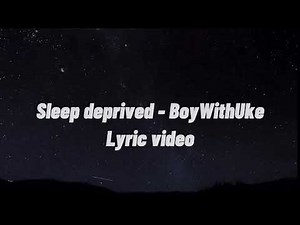 BoyWithUke - Sleep Deprived (Lyric Video)