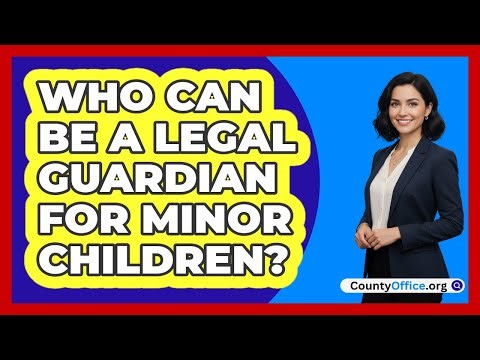 Who Can Be a Legal Guardian for Minor Children?