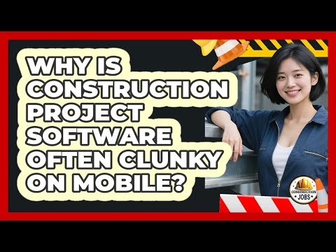 Why Is Construction Project Software Often Clunky On Mobile? - Construction Jobs
