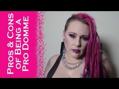 The Pros & Cons of Being a Pro Domme - Professional Dominatrix Shares Her Opinion